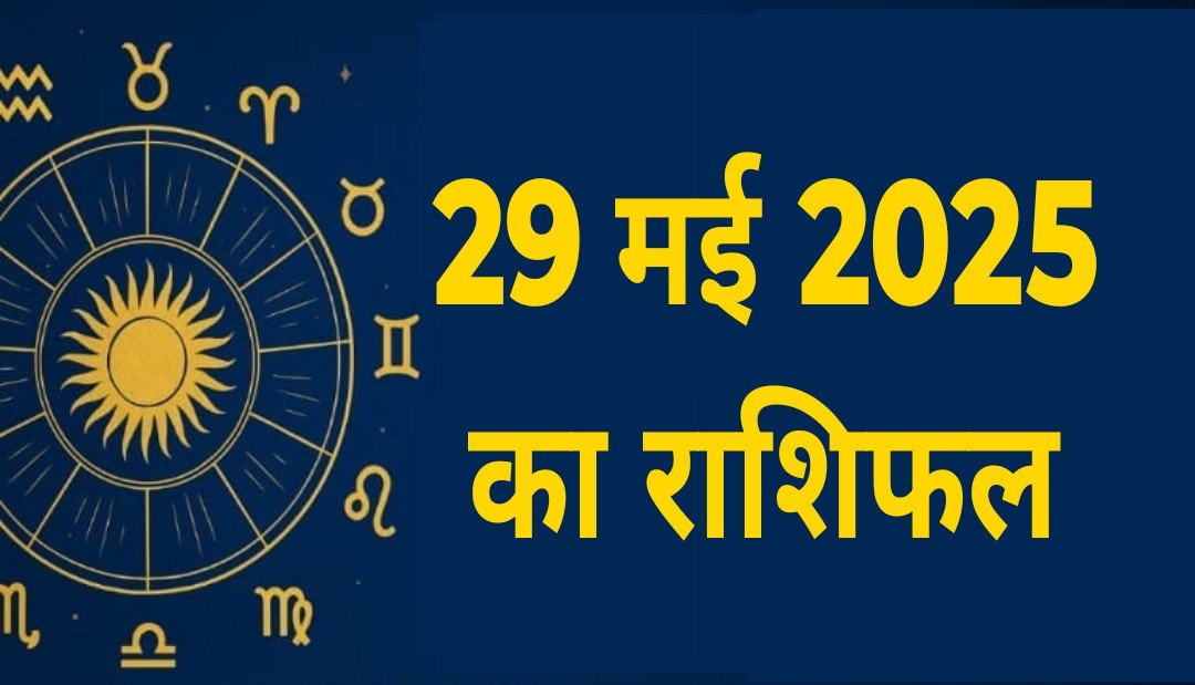 आज का राशिफल 29 मई 2025 : आज किस राशि के सितारे देंगे सफलता का साथ? पढ़ें सभी 12 राशियों हाल