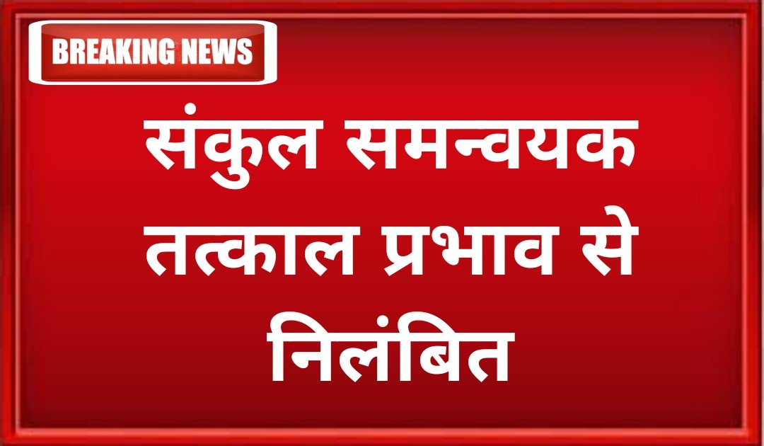 सस्पेंड ब्रेकिंग : संकुल समन्वयक तत्काल प्रभाव से निलंबित